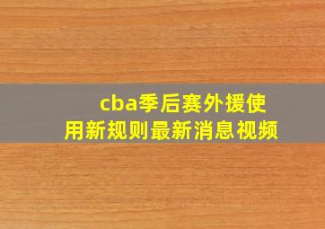 cba季后赛外援使用新规则最新消息视频