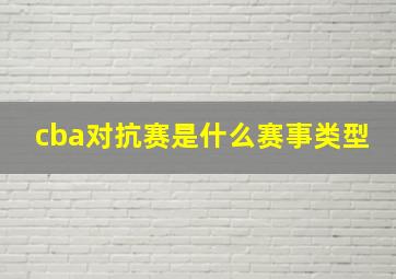 cba对抗赛是什么赛事类型