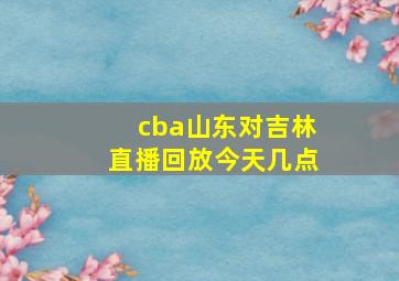 cba山东对吉林直播回放今天几点