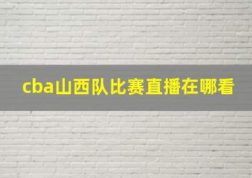 cba山西队比赛直播在哪看