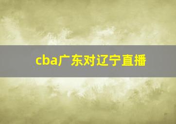 cba广东对辽宁直播