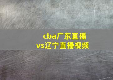 cba广东直播vs辽宁直播视频