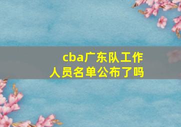 cba广东队工作人员名单公布了吗