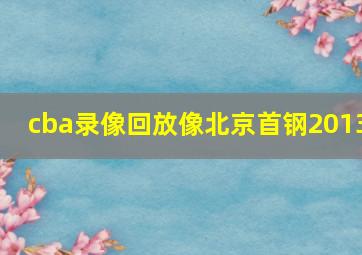 cba录像回放像北京首钢2013