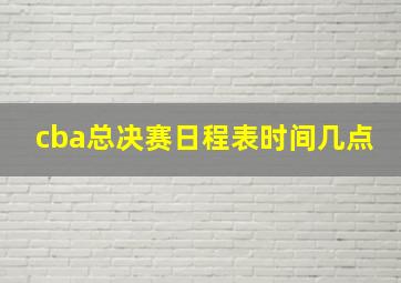 cba总决赛日程表时间几点