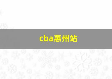 cba惠州站