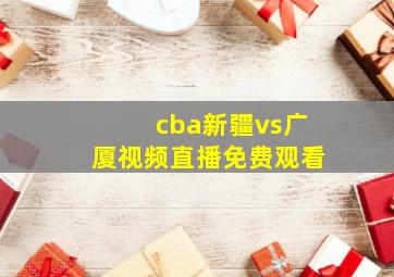 cba新疆vs广厦视频直播免费观看