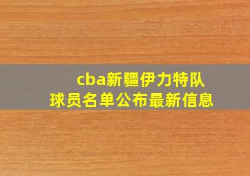 cba新疆伊力特队球员名单公布最新信息