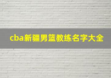 cba新疆男篮教练名字大全