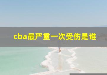 cba最严重一次受伤是谁