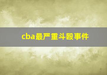 cba最严重斗殴事件