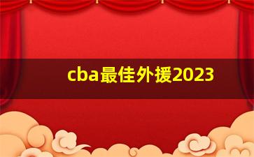 cba最佳外援2023