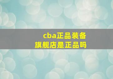 cba正品装备旗舰店是正品吗