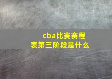 cba比赛赛程表第三阶段是什么