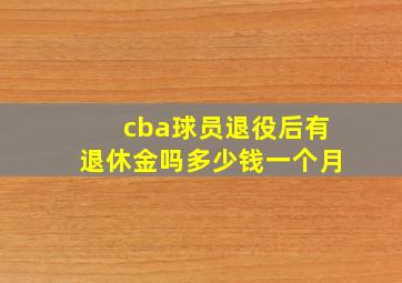 cba球员退役后有退休金吗多少钱一个月