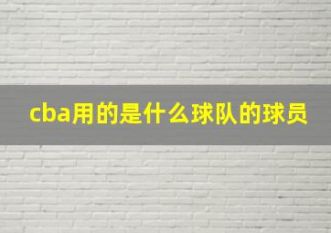 cba用的是什么球队的球员