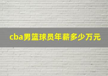 cba男篮球员年薪多少万元