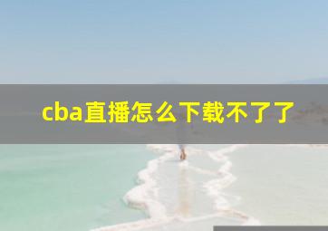 cba直播怎么下载不了了