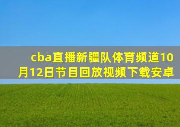 cba直播新疆队体育频道10月12日节目回放视频下载安卓