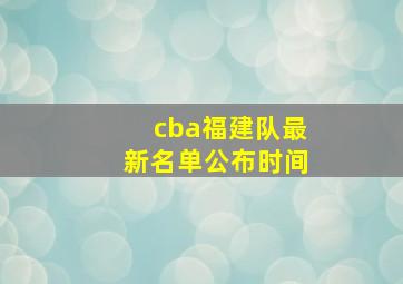 cba福建队最新名单公布时间