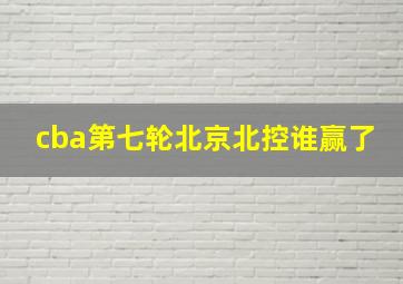 cba第七轮北京北控谁赢了