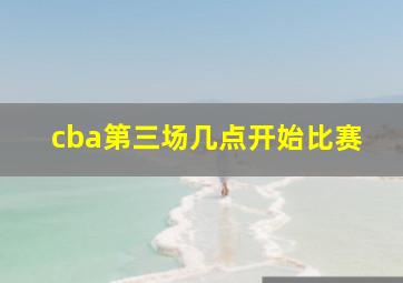 cba第三场几点开始比赛