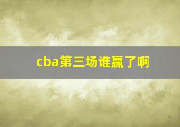 cba第三场谁赢了啊