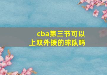 cba第三节可以上双外援的球队吗