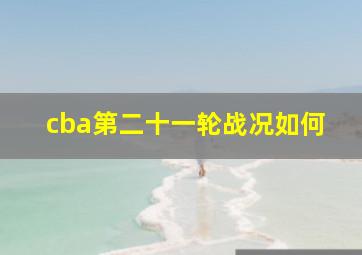 cba第二十一轮战况如何