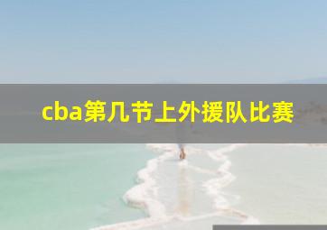 cba第几节上外援队比赛