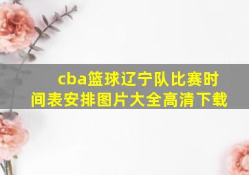 cba篮球辽宁队比赛时间表安排图片大全高清下载