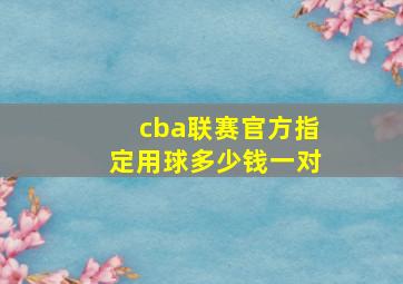 cba联赛官方指定用球多少钱一对