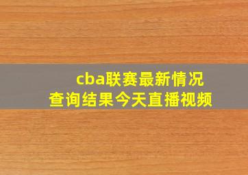 cba联赛最新情况查询结果今天直播视频