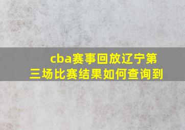 cba赛事回放辽宁第三场比赛结果如何查询到