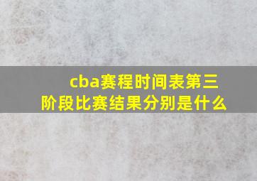 cba赛程时间表第三阶段比赛结果分别是什么