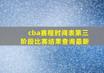 cba赛程时间表第三阶段比赛结果查询最新