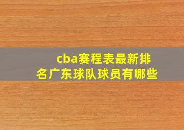 cba赛程表最新排名广东球队球员有哪些