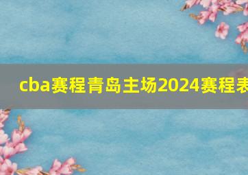 cba赛程青岛主场2024赛程表