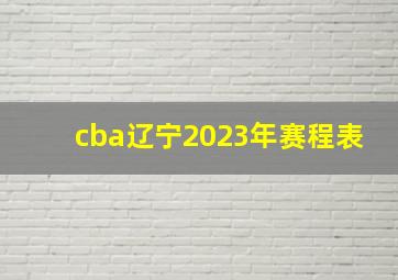 cba辽宁2023年赛程表