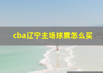 cba辽宁主场球票怎么买