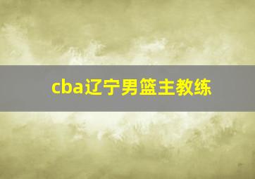 cba辽宁男篮主教练