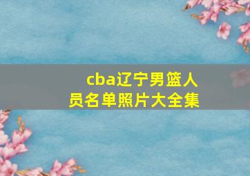 cba辽宁男篮人员名单照片大全集