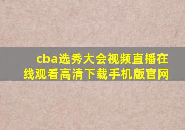 cba选秀大会视频直播在线观看高清下载手机版官网