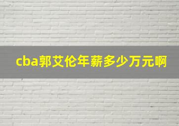 cba郭艾伦年薪多少万元啊