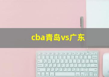 cba青岛vs广东