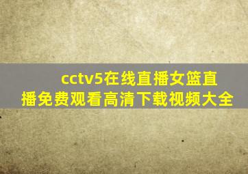 cctv5在线直播女篮直播免费观看高清下载视频大全