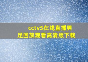 cctv5在线直播男足回放观看高清版下载