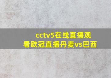 cctv5在线直播观看欧冠直播丹麦vs巴西