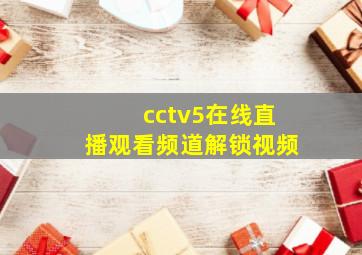 cctv5在线直播观看频道解锁视频