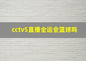 cctv5直播全运会篮球吗